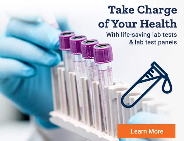 Take charge of your health with life-saving lab tests and lab test panels. Learn More.