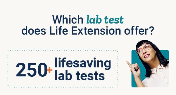 Which lab test does Life Extension offer? 250 plus lifesaving lab tests.