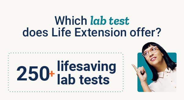 Which lab test does Life Extension offer? 250 plus lifesaving lab tests.