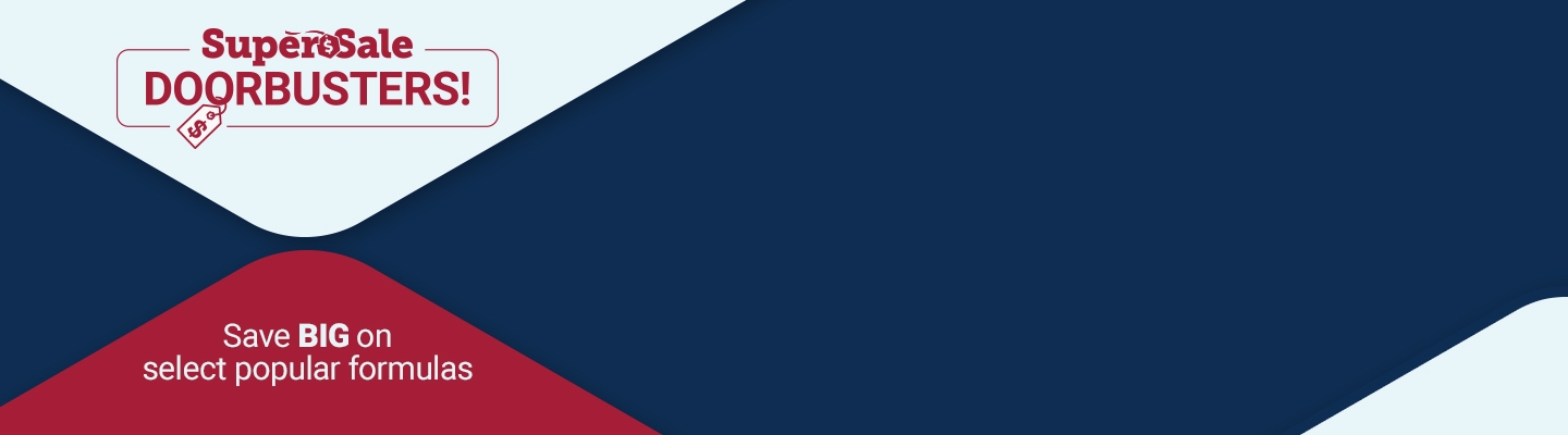 Super Sale Door busters! Save big on select popular formulas.