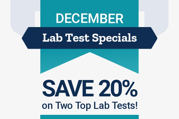 December Lab Test Specials. Save 20 percent on two top lab tests.