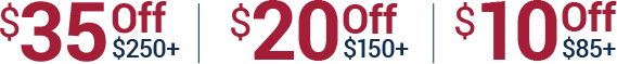 Save 35 dollars off on 250 dollars or more. Save 20 dollars off on150 dollars or more. Save 10 dollars off on 85 dollars or more.